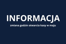 Informacja dotycząca zmiany godzin otwarcia kasy w maju