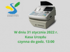 Ilustracja przedstawia logo gminy oraz zdjęcie kasy wraz z tekstem że w dniu 31 stycznia 2022 r. kasa urzędu czynna będzie do godz. 13:00